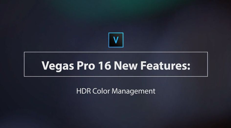 Learn VEGAS Pro 16 – HDR Color Management 1
