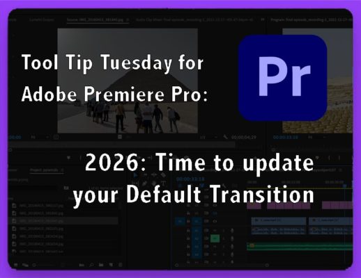 Tool Tip Tuesday for Adobe Premiere Pro: Fix your Cross Dissolves 2026 - You have the LEGACY as your default. 22 Tip title: Time to update your Default Transition.