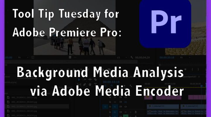 Tool Tip Tuesday for Adobe Premiere Pro: Background Media Analysis via Adobe Media Encoder 1
