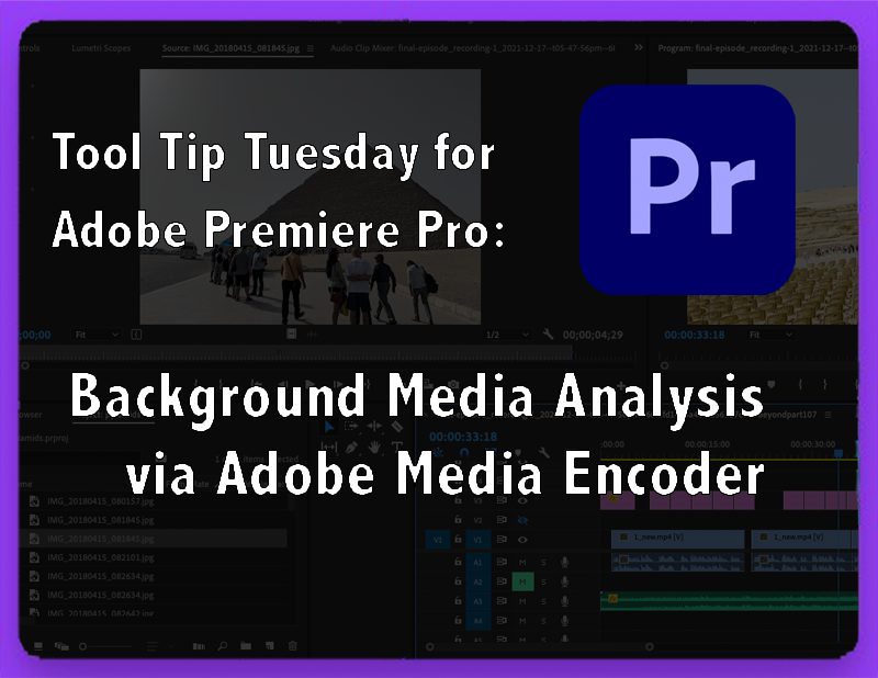 Tool Tip Tuesday for Adobe Premiere Pro: Background Media Analysis via Adobe Media Encoder 1