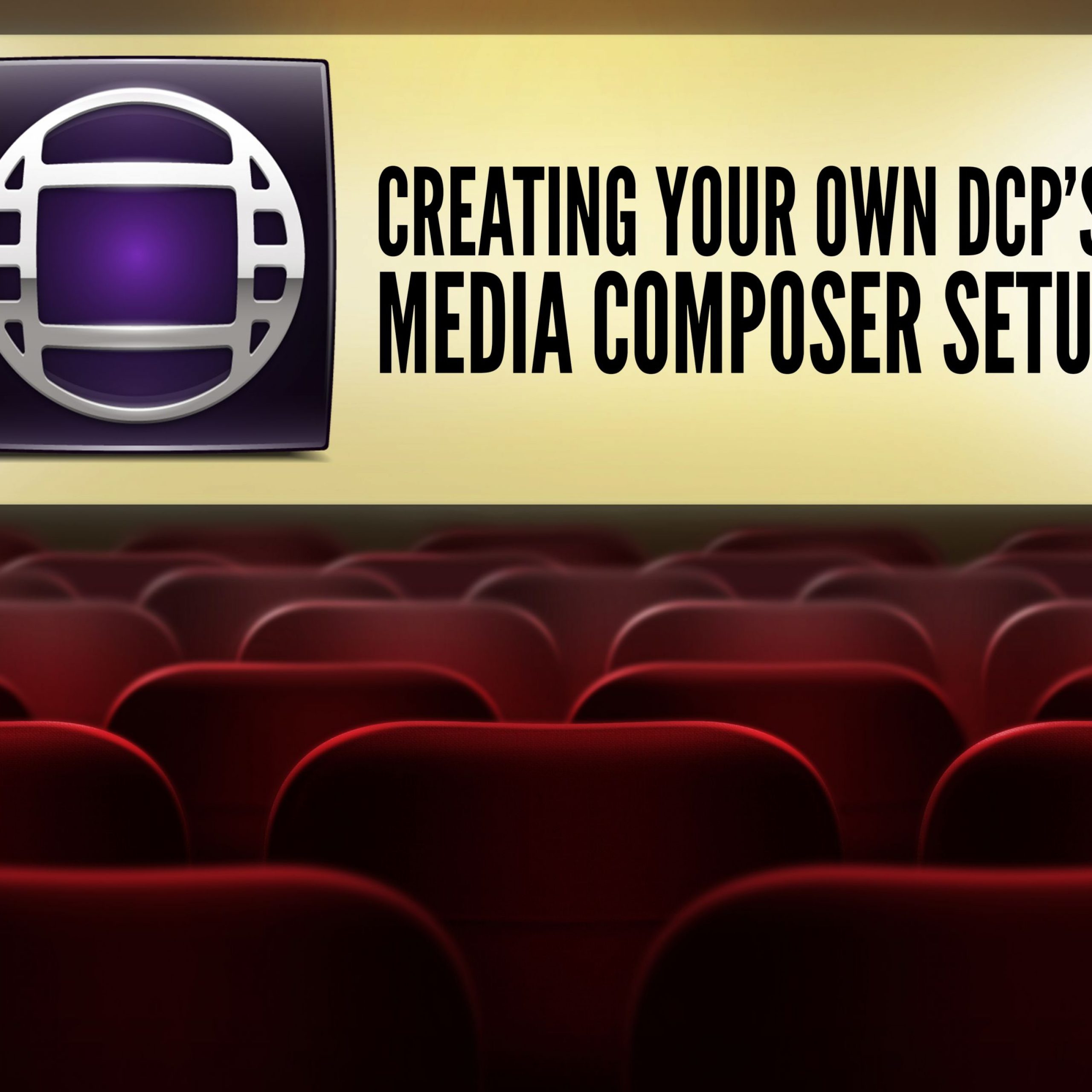 CREATING YOUR OWN DCP’S - MEDIA COMPOSER SETUP 1