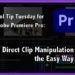 Adobe Premiere Pro Tool Tip Tuesday: Direct Manipulation the Easy way