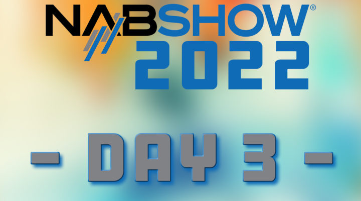 Day 3 // NAB 2022 1