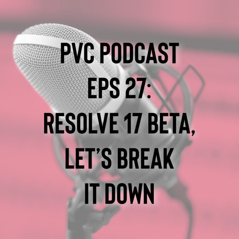 PVC Podcast Eps 27: Resolve 17 Beta, Lets Break It Down 1