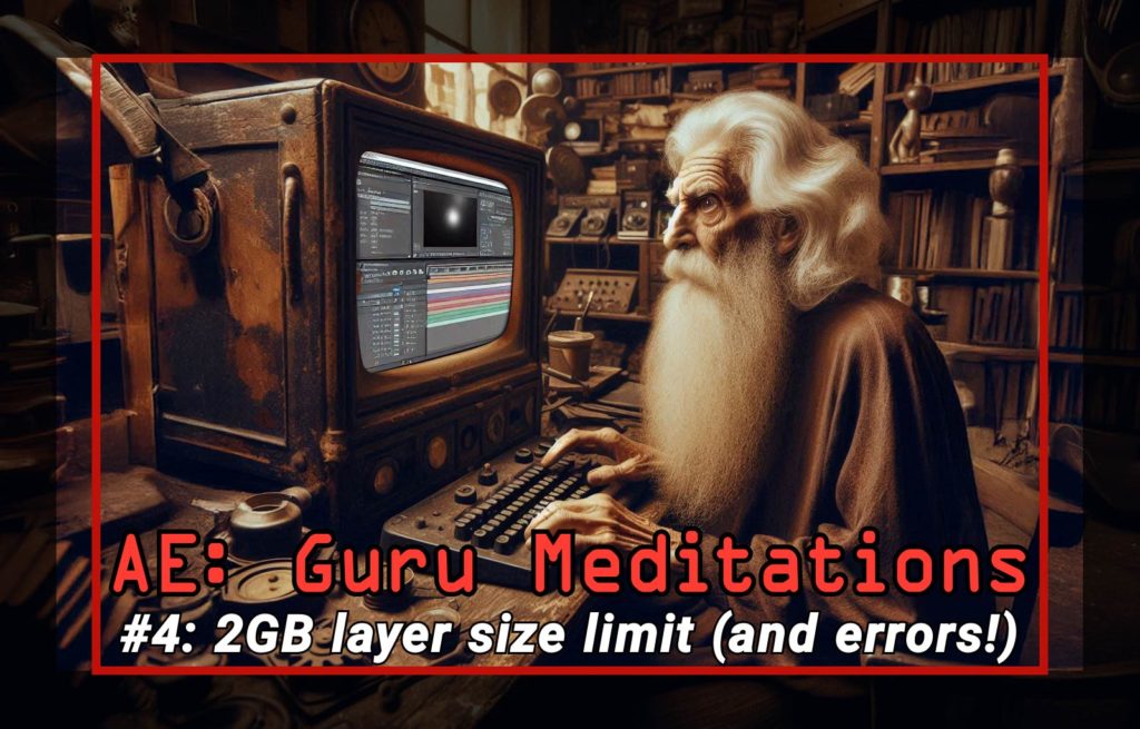 After Effects Guru Meditation: 2GB / 30000 pixel layer limits error 1