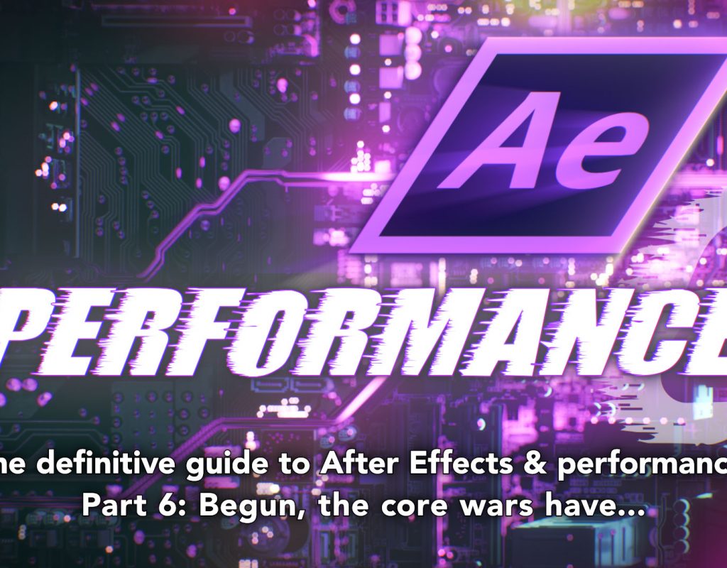 After Effects & Performance. Part 6: Begun, the core wars have... 3