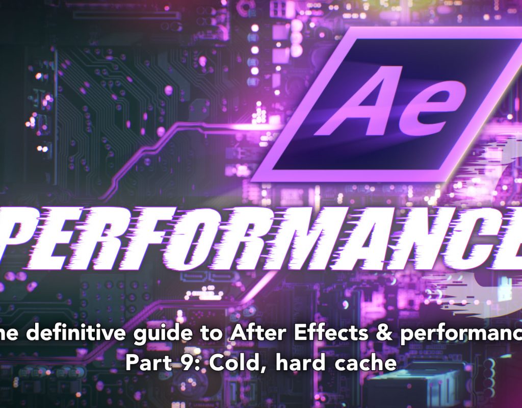 After Effects & Performance. Part 9: Cold, hard cache 3