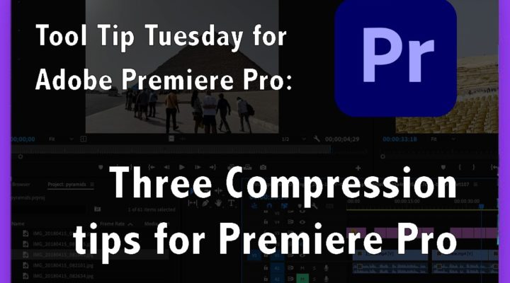 Tool Tip Tuesday for Adobe Premiere Pro: Three Compression tips for Premiere Pro 1