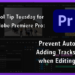 Tool Tip Tuesday for Adobe Premiere: Prevent Auto Adding Tracks when Editing 9