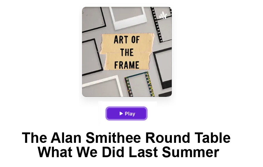 Art of the Frame Podcast: The Alan Smithee Round Table - What We Did Last Summer 4