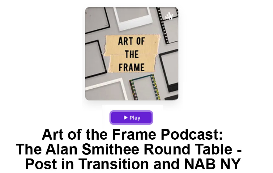 Art of the Frame Podcast: The Alan Smithee Round Table – Post in Transition and Updates from NAB New York 4