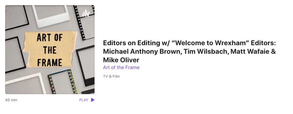 Art of the Frame Podcasts: Editors on Editing with “Welcome to Wrexham” Editors Michael Anthony Brown, Tim Wilsbach, Matt Wafaie & Mike Oliver 1