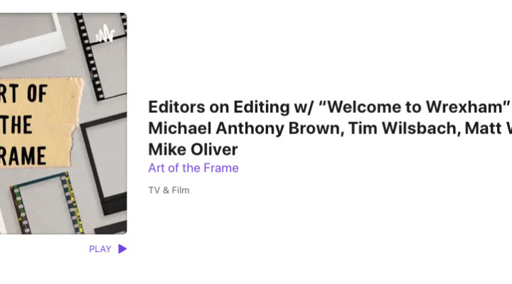 Art of the Frame Podcasts: Editors on Editing with “Welcome to Wrexham” Editors Michael Anthony Brown, Tim Wilsbach, Matt Wafaie & Mike Oliver 26