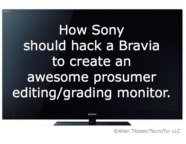 How Sony should hack a Bravia to create an awesome prosumer editing/grading monitor 4