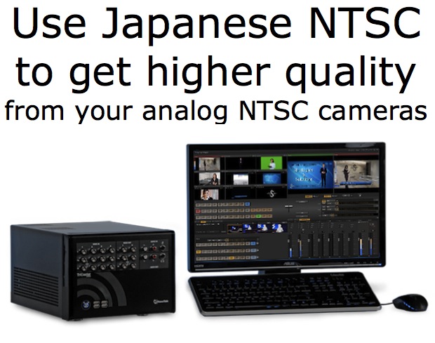 Why you should use Japanese NTSC with a TriCaster 40 if you use SD cameras 8 Why you should use Japanese NTSC with a TriCaster 40 if you use SD cameras 8