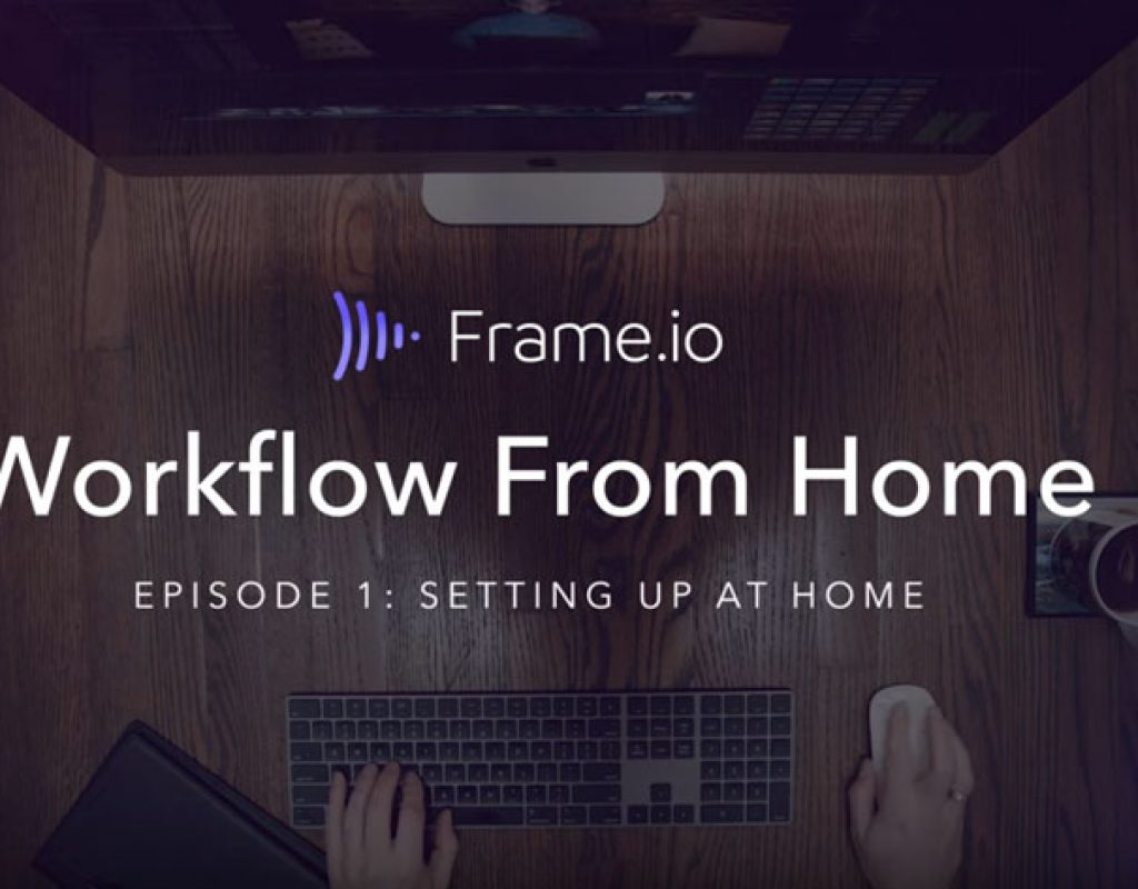 Workflow from Home, Frame.io’s response to the COVID-19 outbreak