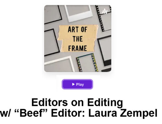 Art of the Frame Podcast: Editors on Editing with “Beef” Editor Laura Zempel 5
