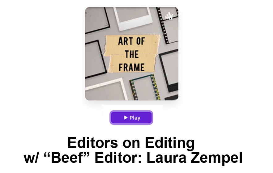 Art of the Frame Podcast: Editors on Editing with “Beef” Editor Laura Zempel 12