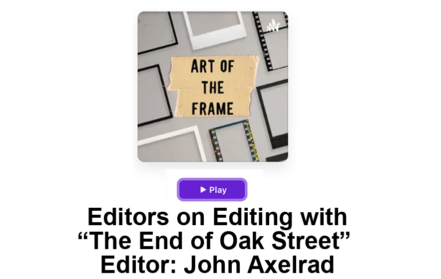 Art of the Frame Podcast: Editors on Editing with “The End of Oak Street” Editor John Axelrad 34
