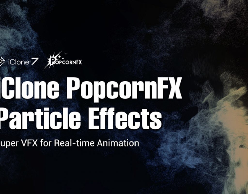 iClone and PopcornFX now offer a realtime VFX platform