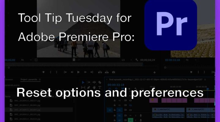 Tool Tip Tuesday for Adobe Premiere Pro: Reset options and preferences 1